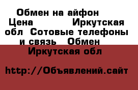 Обмен на айфон 4s › Цена ­ 7 000 - Иркутская обл. Сотовые телефоны и связь » Обмен   . Иркутская обл.